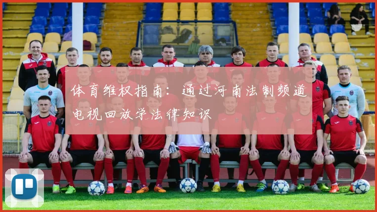 体育维权指南：通过河南法制频道电视回放学法律知识