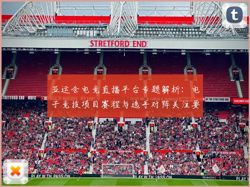 亚运会电竞直播平台专题解析：电子竞技项目赛程与选手对阵关注要点